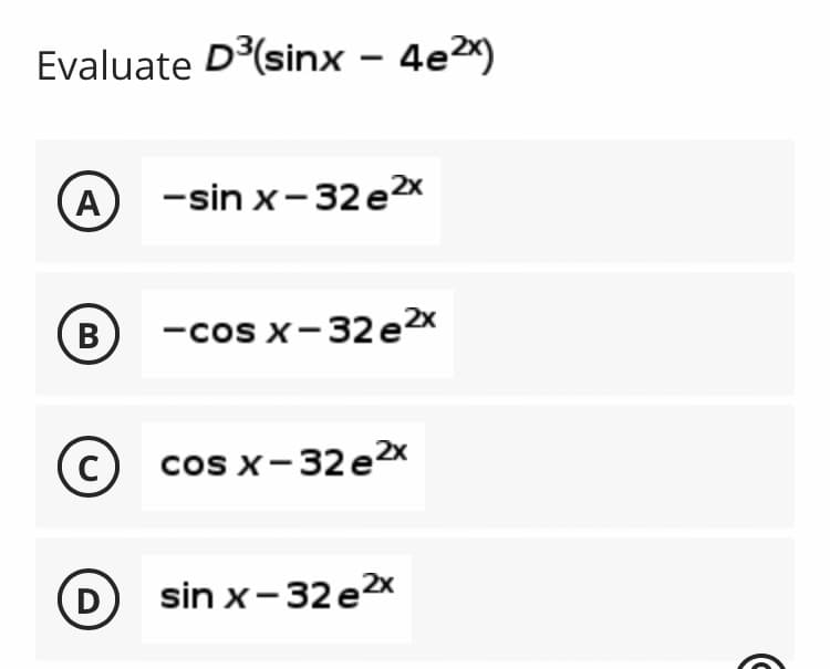 Evaluate D³(sinx - 4e²x)
A
-sin x-32e²x
B
-cosx-32e²x
(C)
с cos x-32e²x
D
sin x-32e²x