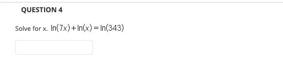 QUESTION 4
Solve for x. In(7x)+ In(x) = In(343)
