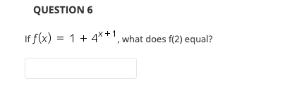 QUESTION 6
(+1
If f(x) = 1 + 4* * ' , what does f(2) equal?
