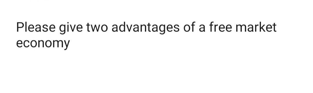 Please give two advantages of a free market
economy
