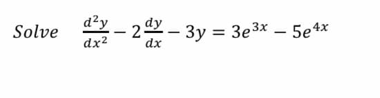 d²y
dy
Solve
22- 3y = 3e3x – 5e4x
-
dx2
dx
