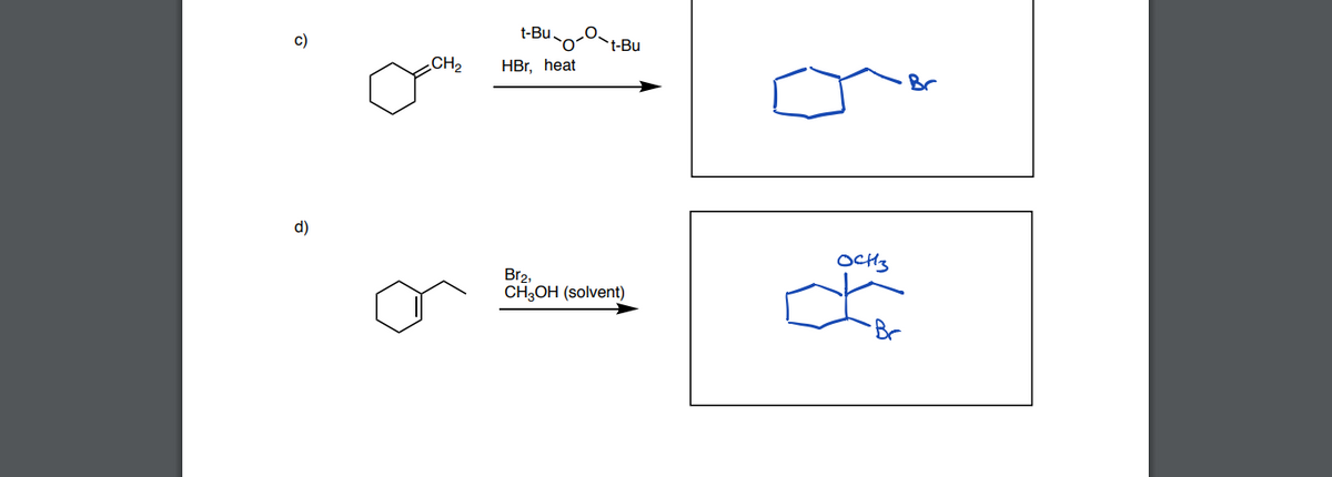 t-Bu.
c)
t-Bu
CH2
HBr, heat
Br
d)
OCH3
Br2,
CH,OH (solvent)
Br
