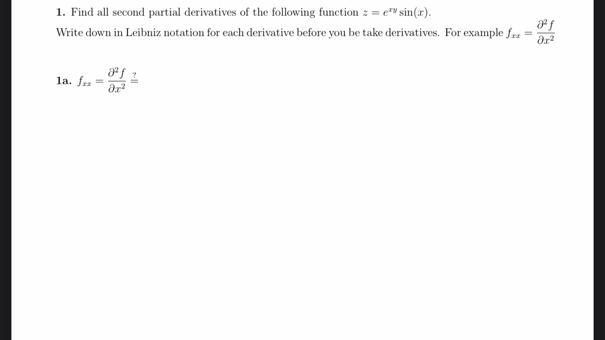 e"Y sin(x).
1. Find all second partial derivatives of the following function z =
Write down in Leibniz notation for each derivative before you be take derivatives. For example fra
²f ?
la. fræ
