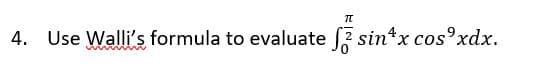 4. Use Walli's formula to evaluate (? sin*x cos°xdx.
