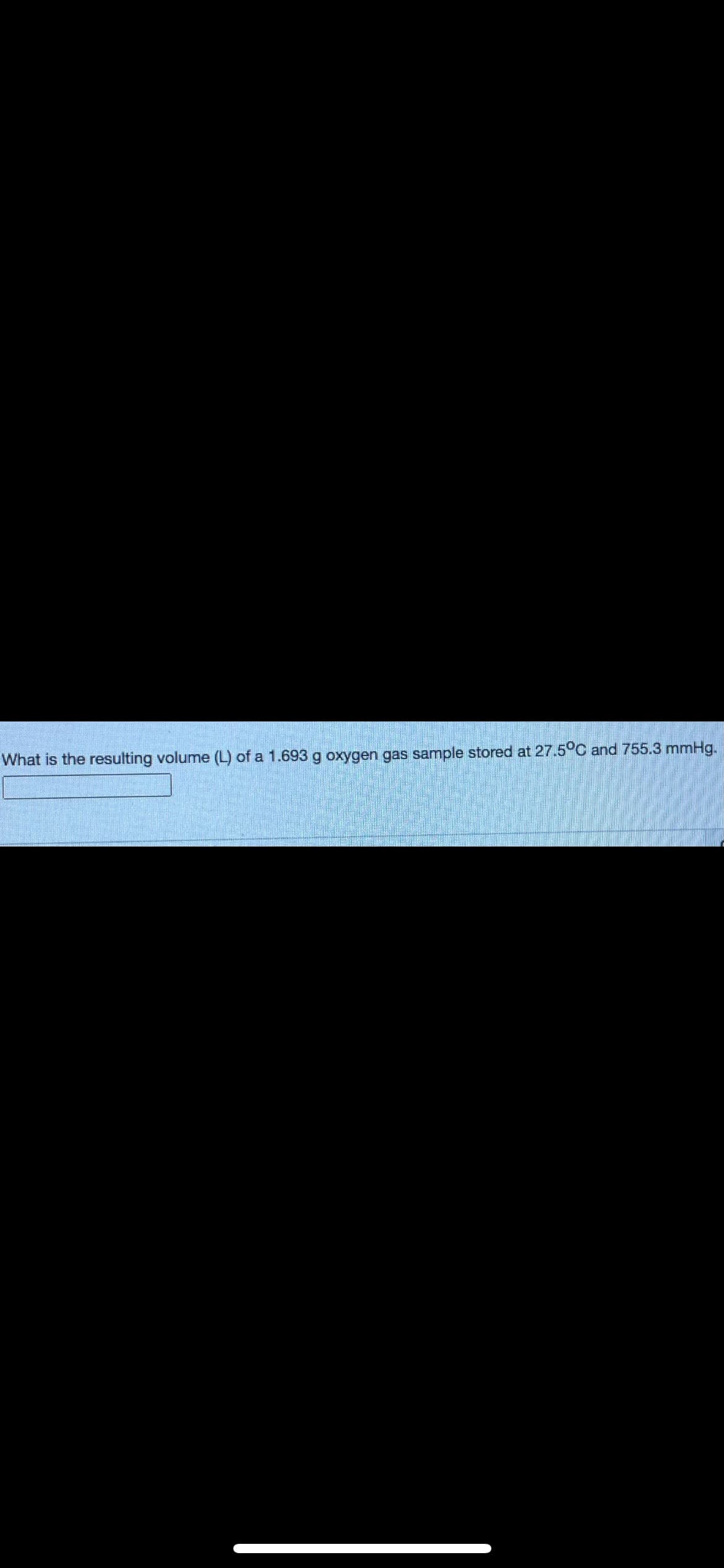 What is the resulting volume (L) of a 1.693 g oxygen gas sample stored at 27.5°C and 755.3 mmHg.
