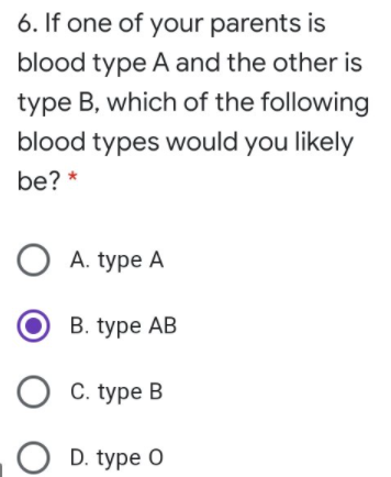 6. If one of your parents is
blood type A and the other is
type B, which of the following
blood types would you likely
be?
A. type A
O B. type AB
С. type B
O D. type O
O O
