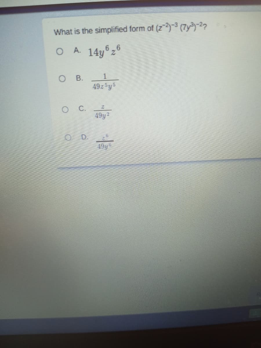 What is the simplified form of (z)3 7y®)-2?
O A. 14y°
O B.
49y?
OD.
49y
