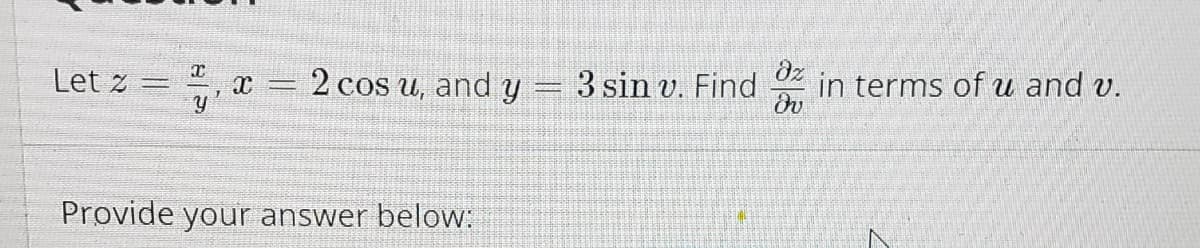 Let z = , x
2 cos u, and y = 3 sin v. Find
in terms of w and v.
Ov
dz
Provide your answer below:
