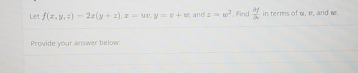 df
in terms of u, v, and uw.
Let f(x, y, z) = 2x(y+z), x = uv, y = v + w, and z = w?. Find
Provide your answer below:
