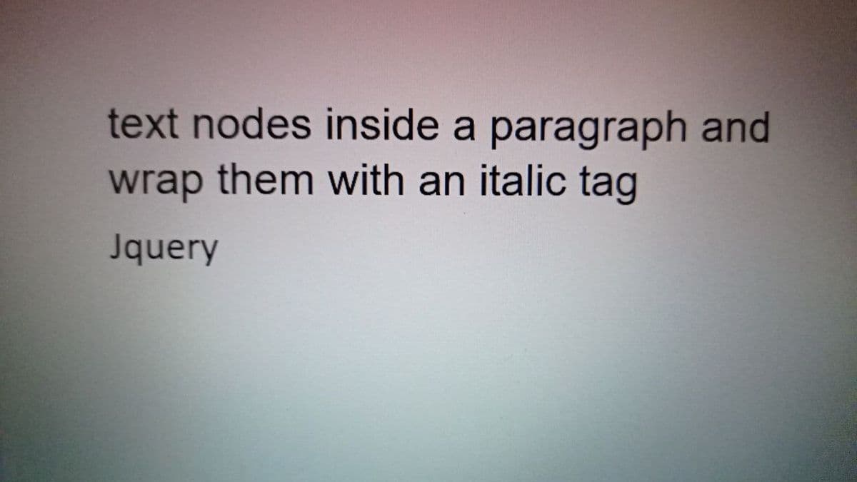 text nodes inside a paragraph and
wrap them with an italic tag
Jquery
