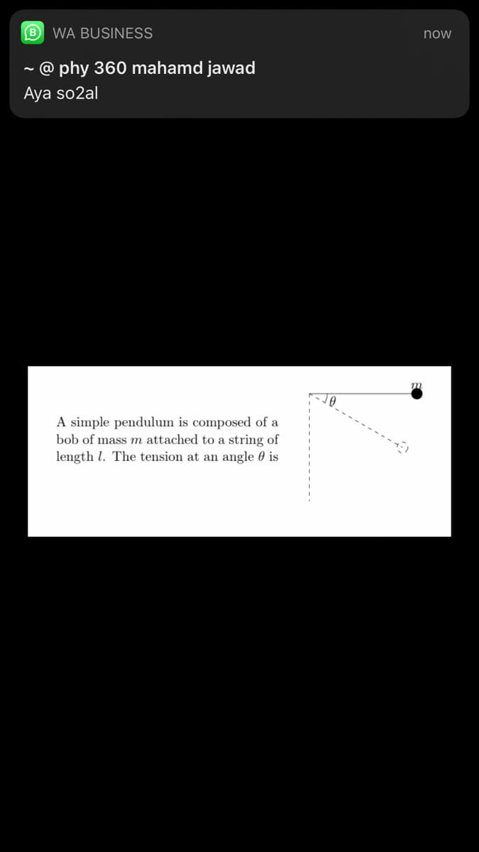 B WA BUSINESS
now
@ phy 360 mahamd jawad
Aya so2al
A simple pendulum is composed of a
bob of mass m attached to a string of
length l. The tension at an angle 0 is
