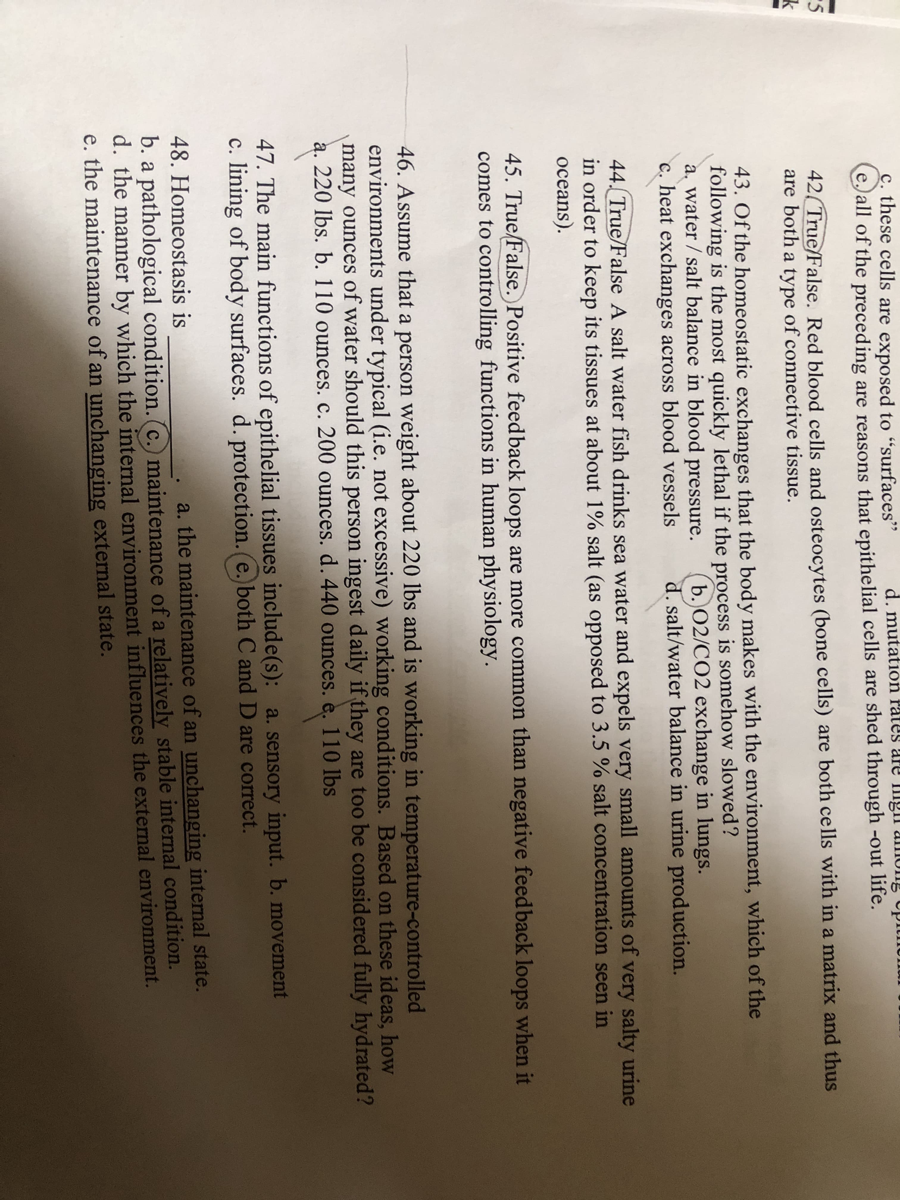 46. Assume that a person weight about 220 lbs and is working in temperature-controlled
environments under typical (i.e. not excessive) working conditions. Based on these ideas, how
many ounces of water should this person ingest daily if they are too be considered fully hydrated?
à. 220 lbs. b. 110 ounces. c. 200 ounces. d. 440 ounces. è. 110 lbs
