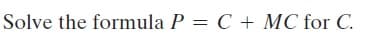 Solve the formula P = C + MC for C.
