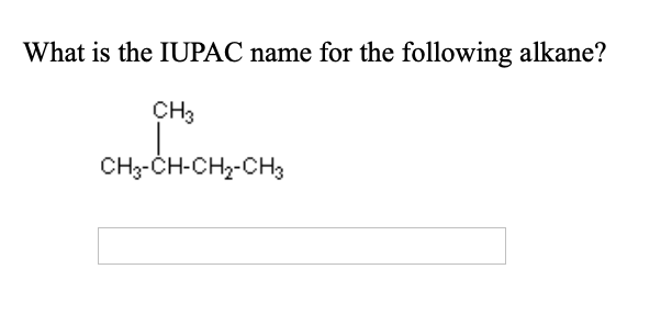 What is the IUPAC name for the following alkane?
CHз
сH-снсH-сH,
CH3-CH-CH2-CH3
