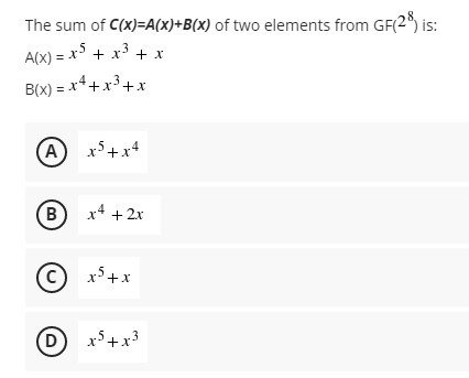 The sum of C(x)=A(x)+B(x) of two elements from GF(2*) is:
A(x) = x' + x3 + x
B(x) = x4+x³+x
A
x5+x4
В х4 +2х
(©) x³+x
D
x5+x3

