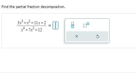 Find the partial fraction decomposition.
3x +x+11x+2
*+7x +12
