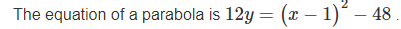 The equation of a parabola is 12y = (x – 1)* – 48
