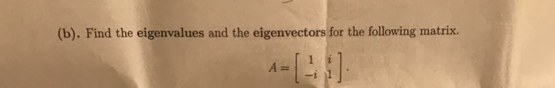 (b). Find the eigenvalues and the eigenvectors for the following matrix.
A =
