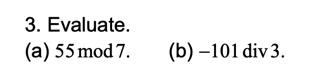 3. Evaluate.
(a) 55 mod 7.
(b) –101 div 3.
