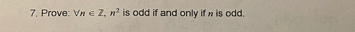 7. Prove: Vn e Z, n? is odd if and only if n is odd.
