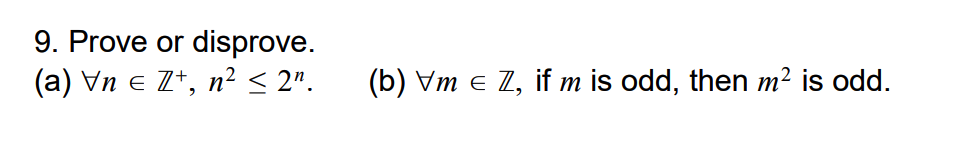 9. Prove or
disprove.
(a) Vn e Z+, n² < 2".
(b) Vm e Z, if m is odd, then m² is odd.
