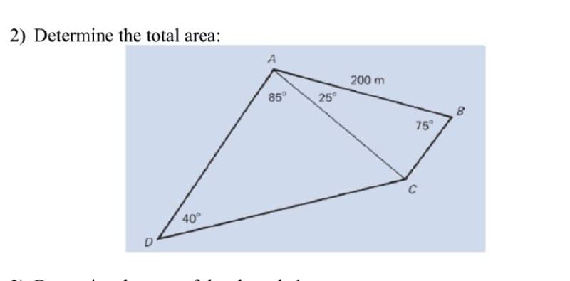 2) Determine the total area:
A
200 m
85°
25°
B
75°
C
40°
D
