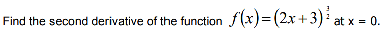 f(x)=(2x+3)³ at x = 0.
Find the second derivative of the function
