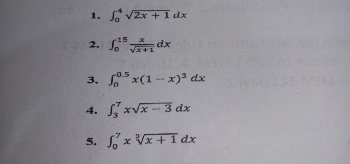 1. √2x + 1 dx
15
X
2.
So idx
√x-
-0.5
3. f5 x(1-x)³ dx
f² x√x - 3 dx
5. fx V√x + 1 dx