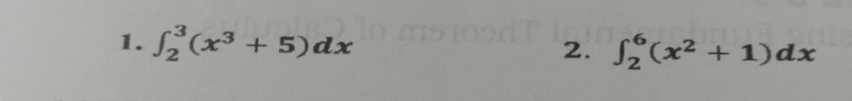 1.
1. √2³ (x³ + 5)dx20 metod
2.
DON
√₂ (x² + 1)dx