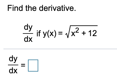 Find the derivative.
dy
if y(x) = Vx2 + 12
dx
dy
dx
II
