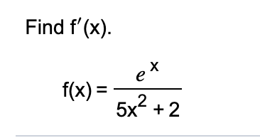 Find f' (x).
ex
f(x) =
5x +2
%3D
