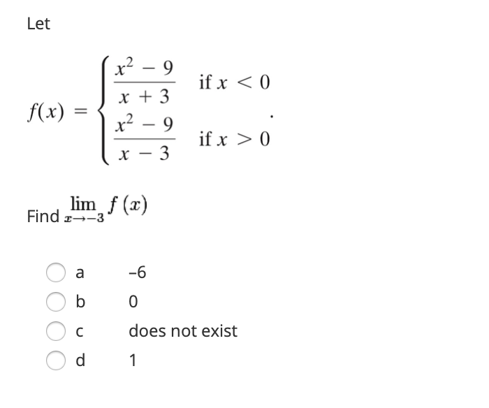 Let
f(x)
=
a
b
x² - 9
x + 3
x² - 9
с
d
X
lim_ f (x)
Find →→3
-
3
if x < 0
if x > 0
-6
0
does not exist
1