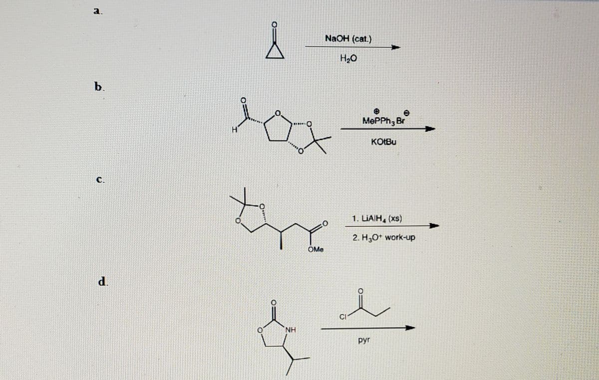 a.
NaOH (cat.)
H20
b.
MEPPH3 Br
H.
KOIBU
C.
1. LIAIH, (xs)
2. H30+ work-up
OMe
d.
CI
NH
pyr
