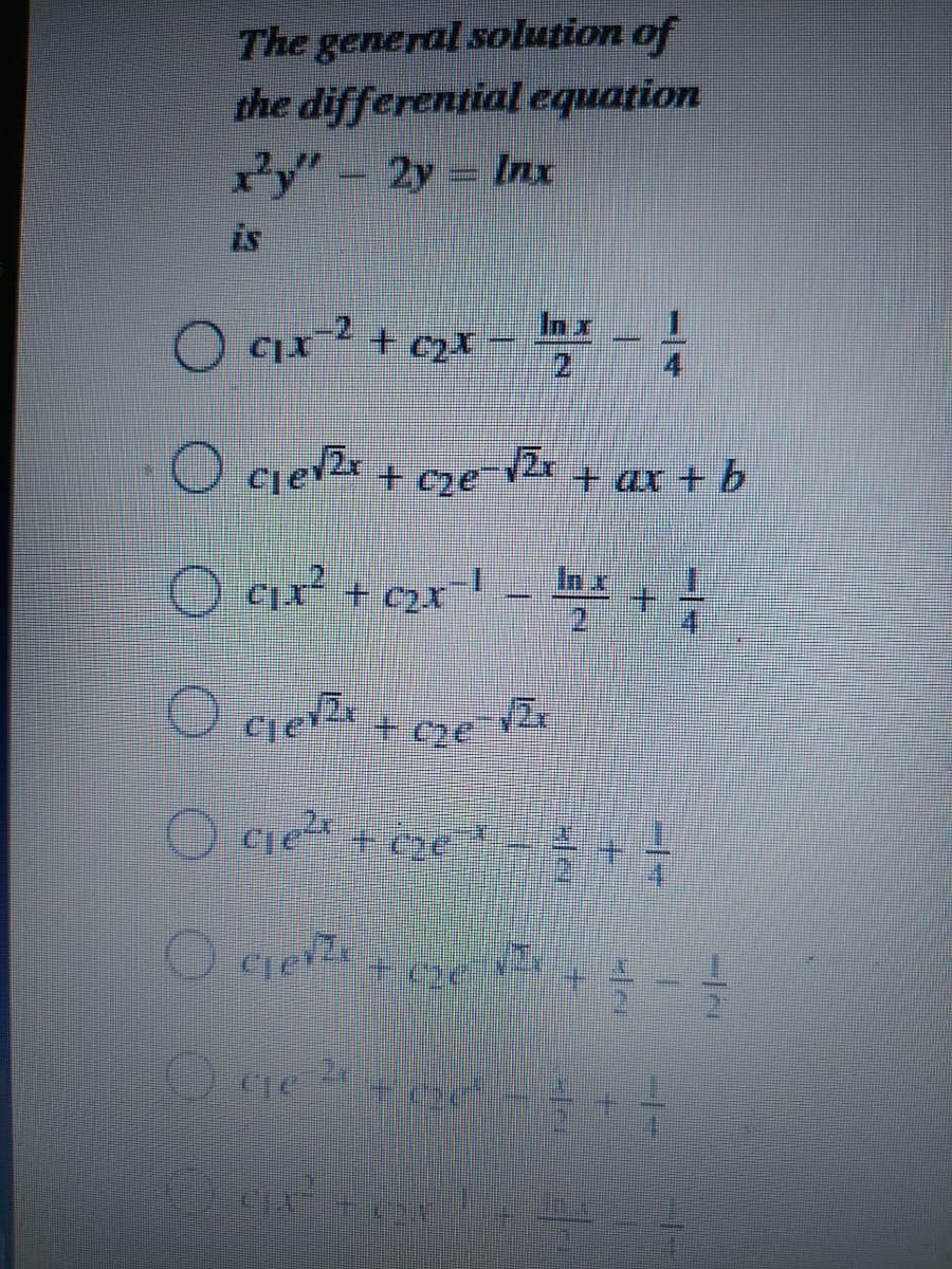 The general solution of
the differential equation
r'y" - 2y = Inx
is
In x
cie + cze2x
+ ax + b
O CIx + c2x
O cge+ cze 4
cje + che
