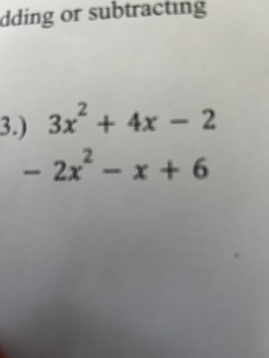 dding or subtracting
3.) 3x´ + 4x – 2
2x – x + 6
