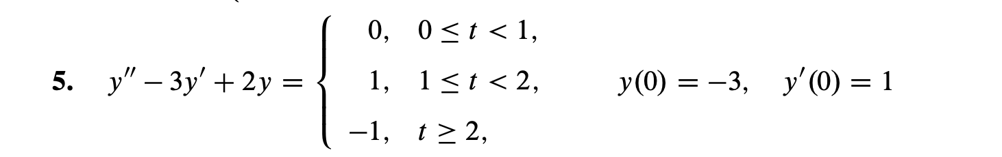 0, 0 t1,
у" - Зу' + 2у -
у'(0) — 1
У (0) — —3,
1, 1t<2,
5.
_
-1, t 2,
