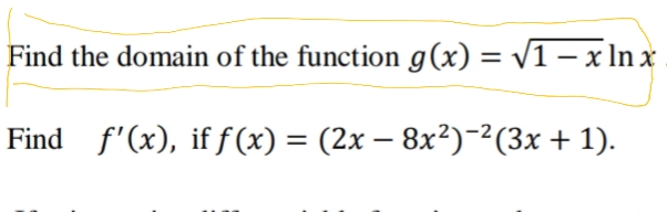 Find the domain of the function g(x) = /1 – x In x
Find f'(x), if f(x) = (2x – 8x²)-²(3x + 1).
