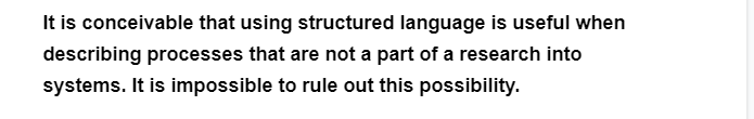 It is conceivable that using structured language is useful when
describing processes that are not a part of a research into
systems. It is impossible to rule out this possibility.