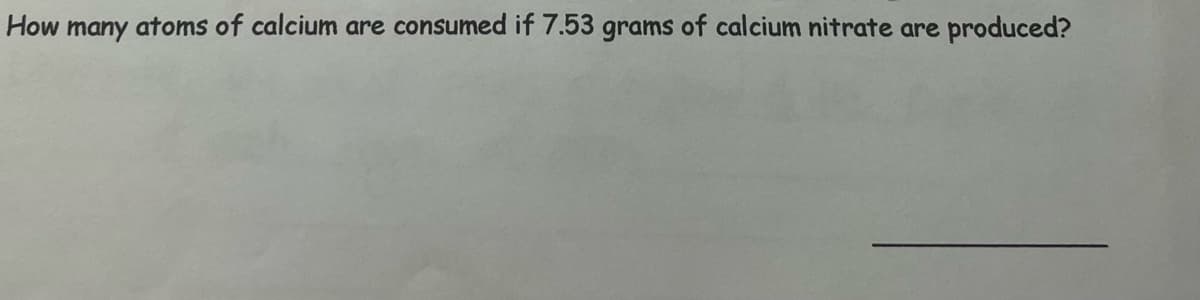 How many atoms of calcium are consumed if 7.53 grams of calcium nitrate are produced?