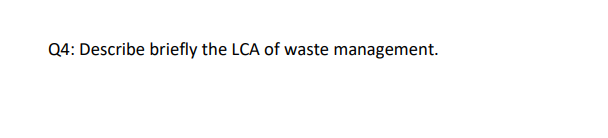Q4: Describe briefly the LCA of waste management.
