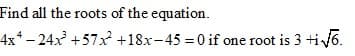 Find all the roots of the equation.
4x* – 24x +57x? +18x-45 = 0 if one root is 3 +i6.
