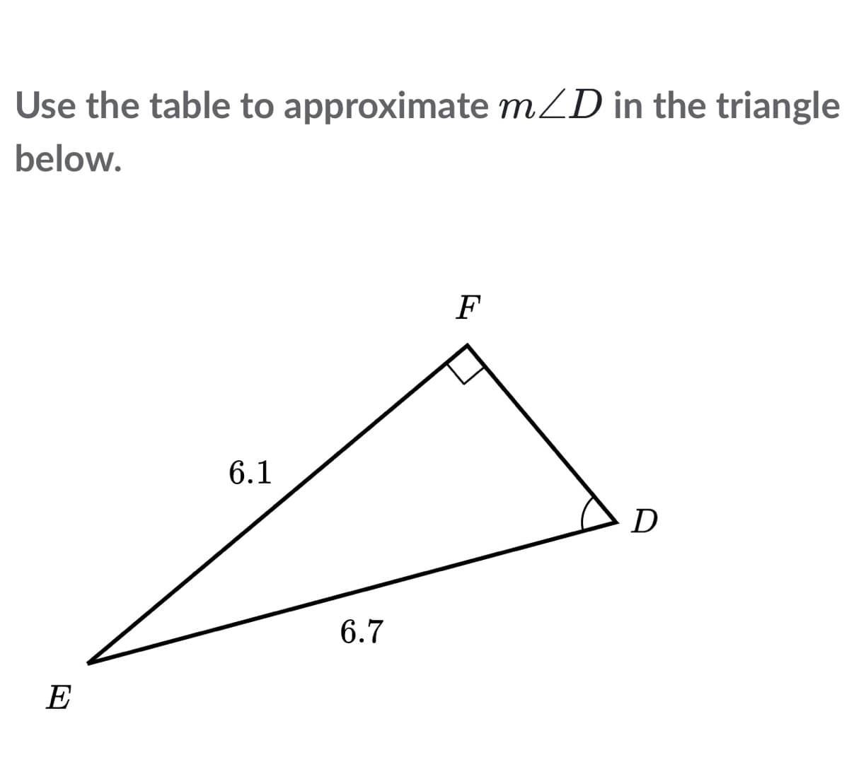 Use the table to approximate m/D in the triangle
below.
F
6.1
6.7
E
