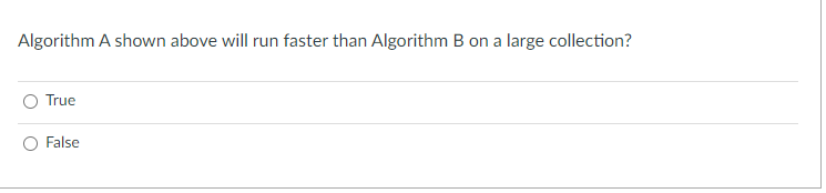 Algorithm A shown above will run faster than Algorithm B on a large collection?
True
False
