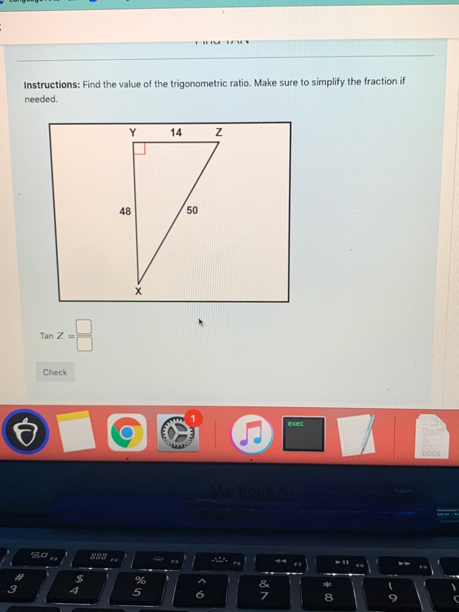 Instructions: Find the value of the trigonometric ratio. Make sure to simplify the fraction if
needed.
Y
14
48
50
Tan Z =
Check
exec
DOCX
吕口
888
F3
F7
FB
#3
2$
&
*
3
4
5
