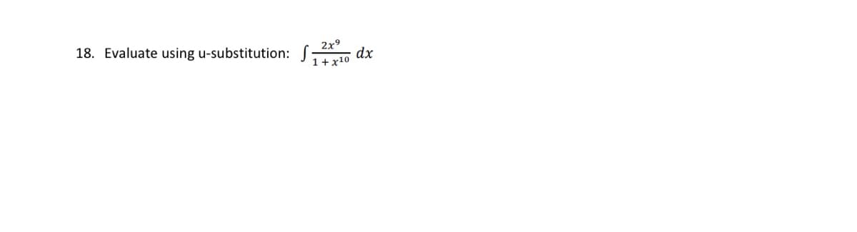 18. Evaluate using u-substitution: :
2x9
dx
1+x10

