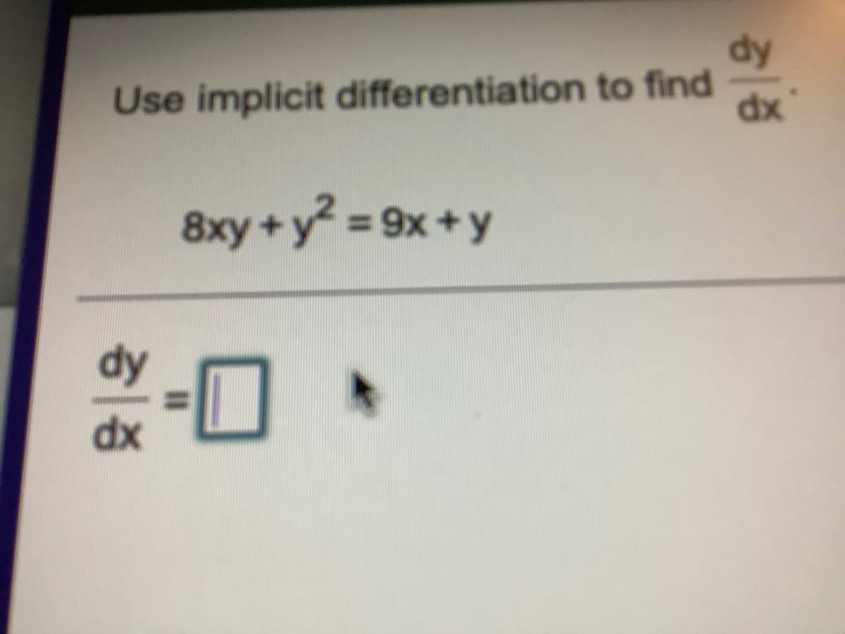 dy
Use implicit differentiation to find
dx
8xy+y = 9x+y
%3D
dy
dx
%3D
