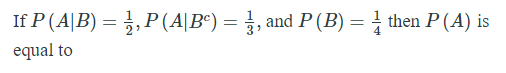 If P(A|B) = },P(A|B°) = },
and P (B) = then P (A) is
equal to
