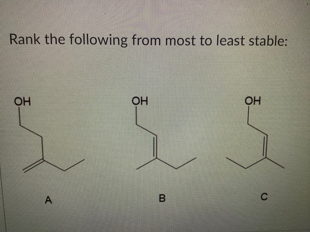 Rank the following from most to least stable:
OH
OH
OH
A
