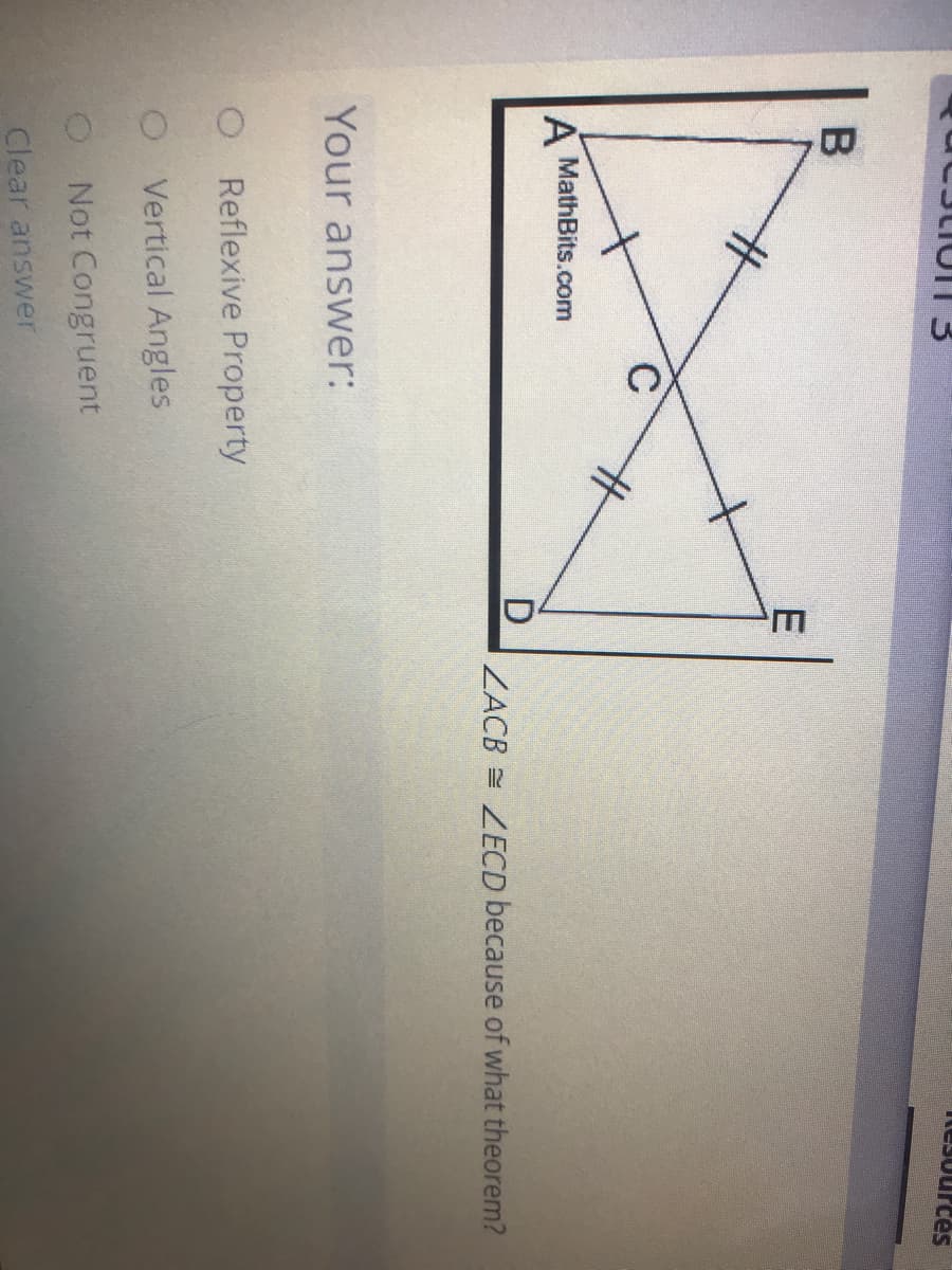 Iesources
E
A MathBits.com
ZACB = ZECD because of what theorem?
Your answer:
O Reflexive Property
O Vertical Angles
ONot Congruent
Clear answer
