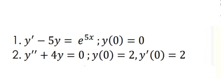 1. y' – 5y = e5x* ;y(0) = 0
2. y" + 4y = 0 ; y(0) =
2, y'(0) = 2
